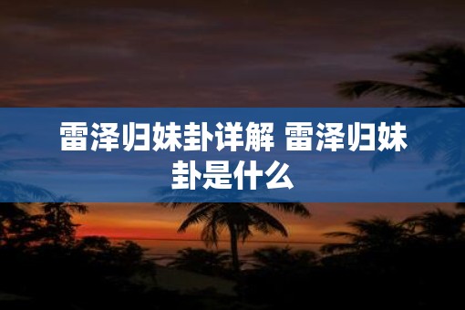 雷泽归妹卦详解 雷泽归妹卦是什么