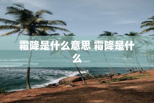 霜降是什么意思 霜降是什么