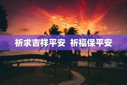 祈求吉祥平安  祈福保平安