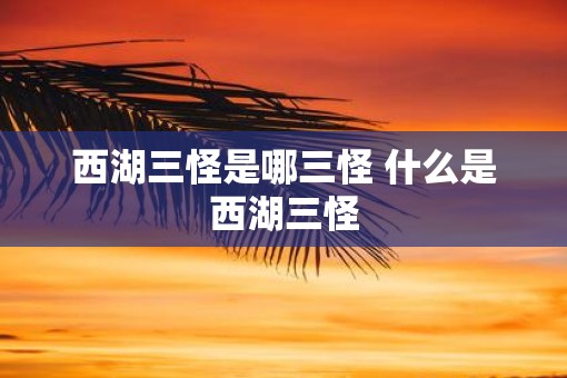 西湖三怪是哪三怪 什么是西湖三怪