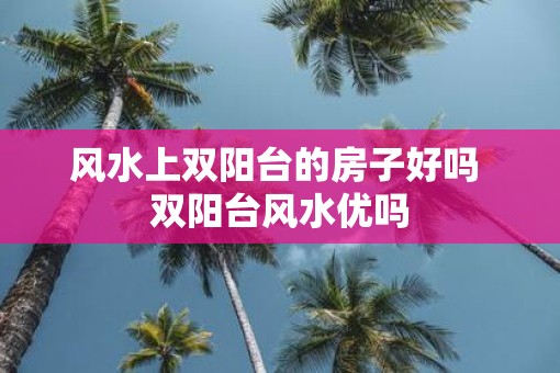 风水上双阳台的房子好吗 双阳台风水优吗