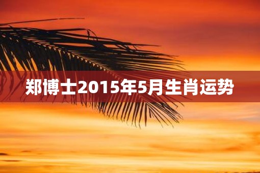 郑博士2015年5月生肖运势