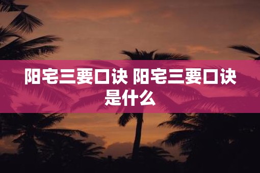 阳宅三要口诀 阳宅三要口诀是什么
