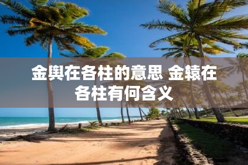 金舆在各柱的意思 金辕在各柱有何含义
