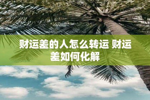 财运差的人怎么转运 财运差如何化解