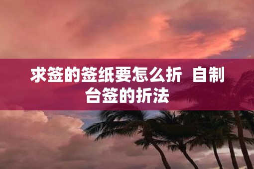 求签的签纸要怎么折  自制台签的折法