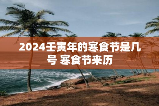 2025壬寅年的寒食节是几号 寒食节来历