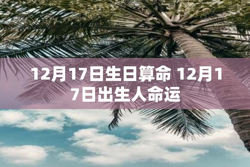 12月17日生日算命 12月17日出生人命运
