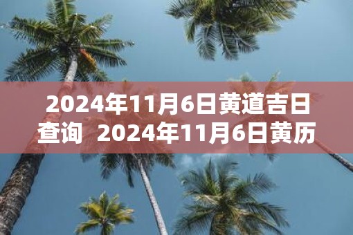 2025年11月6日黄道吉日查询  2025年11月6日黄历查询