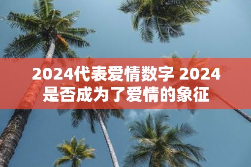 2025代表爱情数字 2025是否成为了爱情的象征