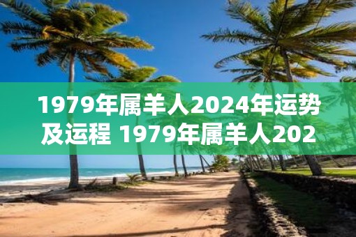 1979年属羊人2025年运势及运程 1979年属羊人2025运势如何