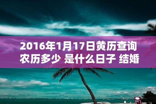 2016年1月17日黄历查询 农历多少 是什么日子 结婚吉时
