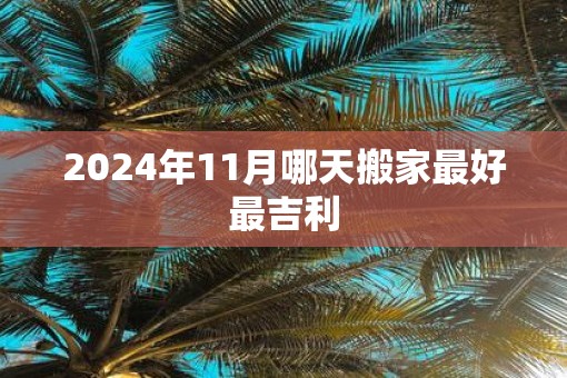 2025年11月哪天搬家最好最吉利