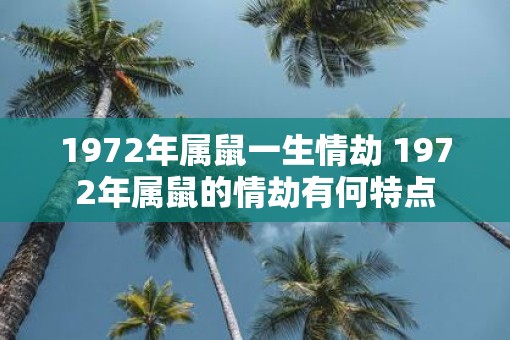 1972年属鼠一生情劫 1972年属鼠的情劫有何特点