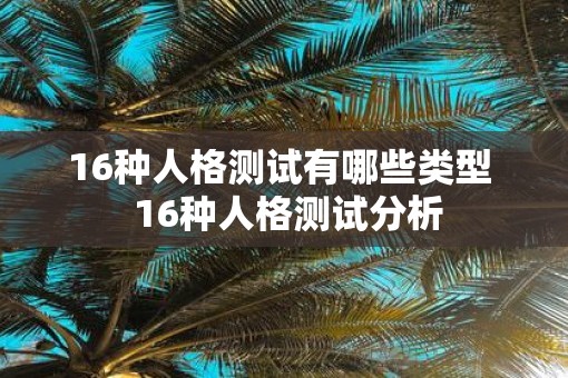 16种人格测试有哪些类型  16种人格测试分析