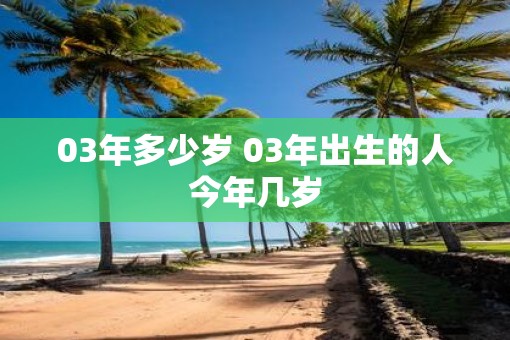 03年多少岁 03年出生的人今年几岁