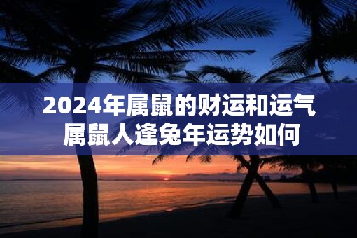 2025年属鼠的财运和运气 属鼠人逢蛇年运势如何