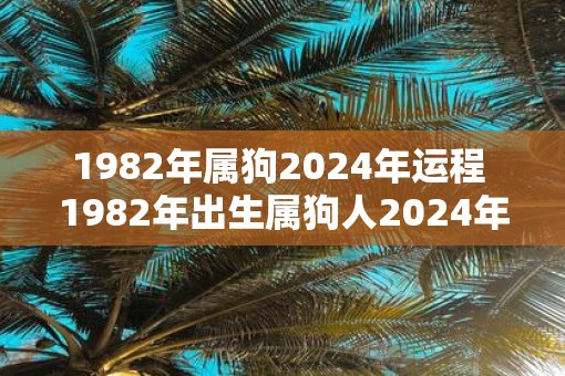 1982年属狗2025年运程 1982年出生属狗人2025年每月运势