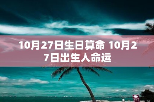 10月27日生日算命 10月27日出生人命运