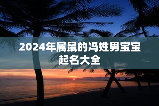 2025年属鼠的冯姓男宝宝起名大全