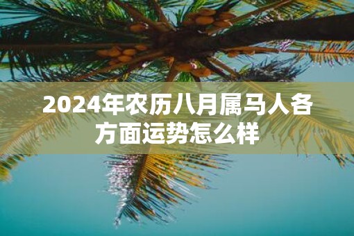 2025年农历八月属马人各方面运势怎么样
