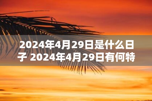 2025年4月29日是什么日子 2025年4月29日有何特别意义