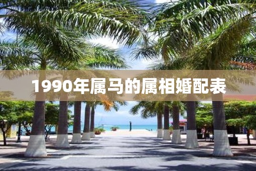 1990年属马的属相婚配表