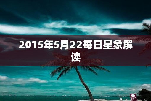 2015年5月22每日星象解读