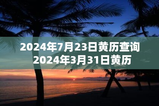 2025年7月23日黄历查询  2025年3月31日黄历