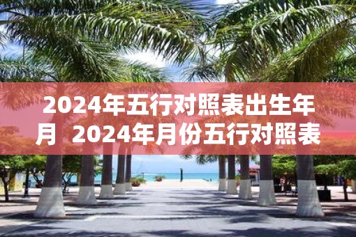 2025年五行对照表出生年月  2025年月份五行对照表