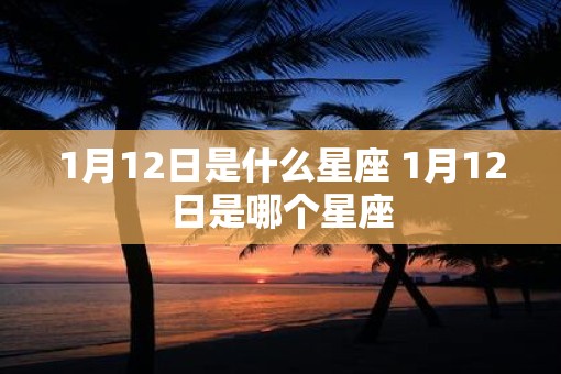 1月12日是什么星座 1月12日是哪个星座