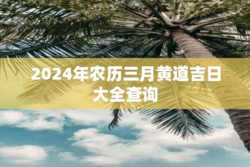 2025年农历三月黄道吉日大全查询