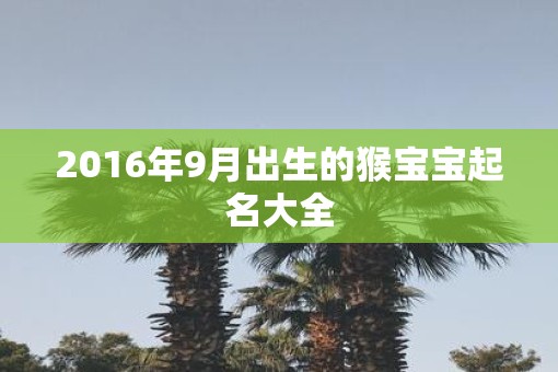 2016年9月出生的猴宝宝起名大全