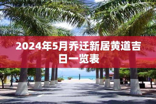 2025年5月乔迁新居黄道吉日一览表