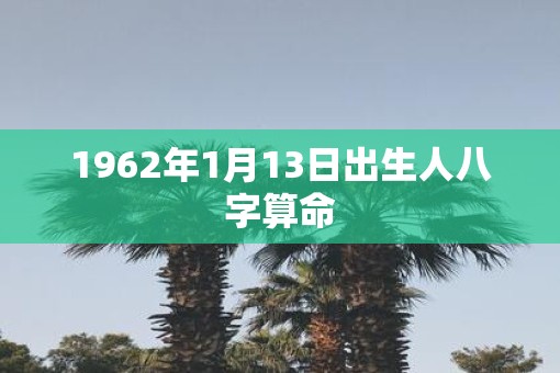 1962年1月13日出生人八字算命