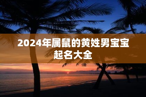 2025年属鼠的黄姓男宝宝起名大全