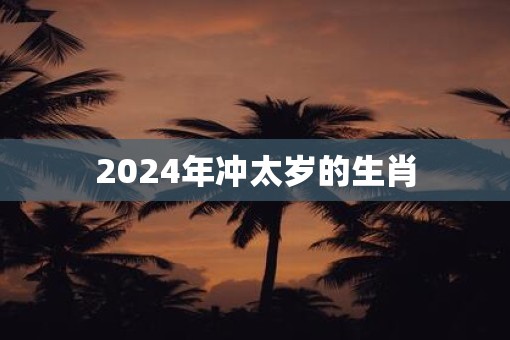 2025年冲太岁的生肖