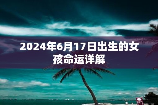 2025年6月17日出生的女孩命运详解