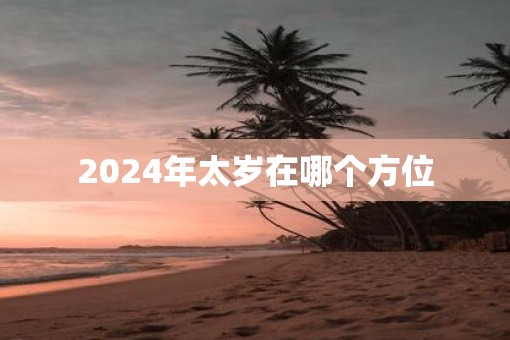2025年太岁在哪个方位