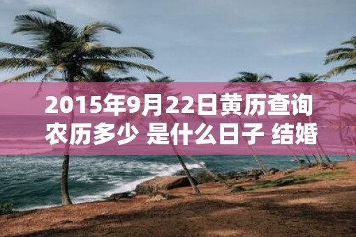 2015年9月22日黄历查询 农历多少 是什么日子 结婚吉时
