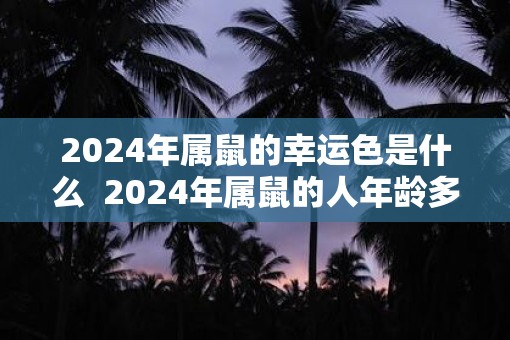 2025年属鼠的幸运色是什么  2025年属鼠的人年龄多大