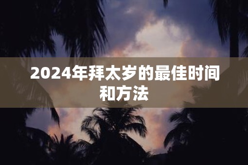 2025年拜太岁的最佳时间和方法