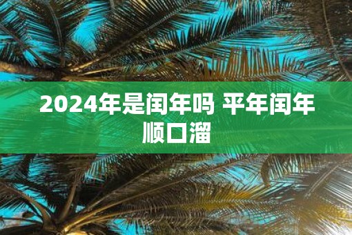 2025年是闰年吗 平年闰年顺口溜