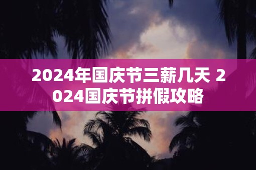 2025年国庆节三薪几天 2025国庆节拼假攻略