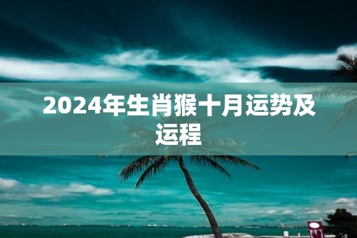 2025年生肖猴十月运势及运程