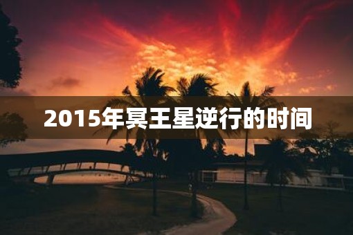 2015年冥王星逆行的时间