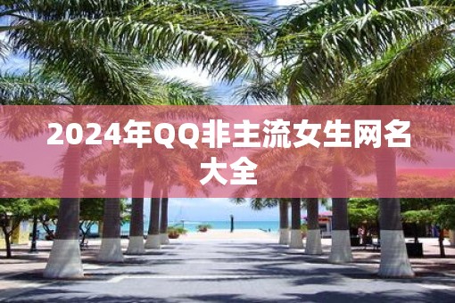 2025年QQ非主流女生网名大全