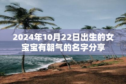 2025年10月22日出生的女宝宝有朝气的名字分享