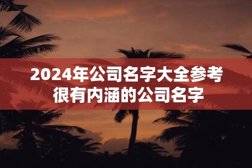 2025年公司名字大全参考 很有内涵的公司名字