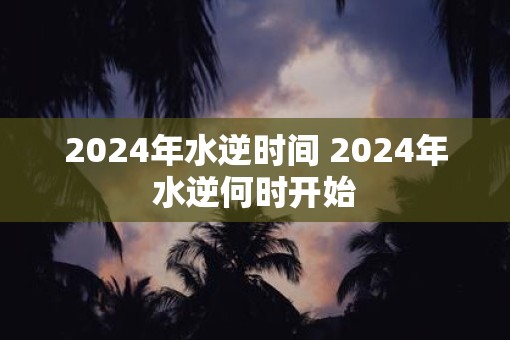 2025年水逆时间 2025年水逆何时开始